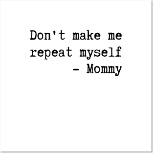 Don't make me repeat myself mommy Posters and Art